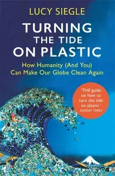Turning the Tide on Plastic. How Humanity (And You) Can Make Our Globe Clean Again, Paperback/Lucy Siegle