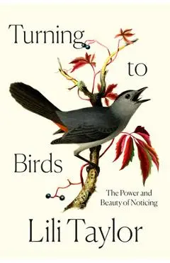 Turning to Birds: The Power and Beauty of Noticing - Lili Taylor
