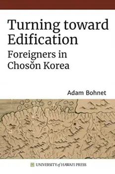 Turning toward Edification. Foreigners in Choson Korea, Paperback/Adam Bohnet