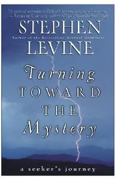 Turning Toward the Mystery: A Seeker's Journey - Stephen Levine