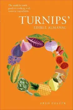 Turnips' Edible Almanac. The Week-by-week Guide to Cooking with Seasonal Ingredients, Hardback/Fred Foster