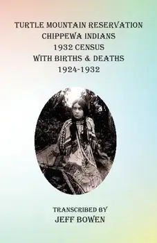 Turtle Mountain Reservation Chippewa Indians 1932 Census: with Births & Deaths, 1924-1932, Paperback/Jeff Bowen