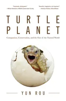 Turtle Planet: Compassion, Conservation, and the Fate of the Natural World, Paperback/Yun Rou