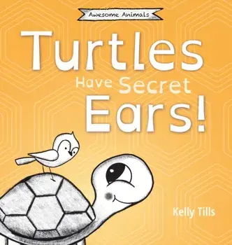 Turtles Have Secret Ears: A light-hearted book on the different types of sounds turtles can hear, Hardcover/Kelly Tills