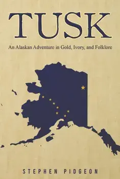 Tusk. An Alaskan Adventure in Gold, Ivory, and Folklore, Hardback/Stephen Pidgeon