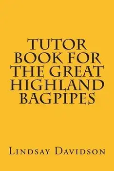 Tutor Book for the Great Highland Bagpipes: A Guide for Learning Scottish Bagpipes, Paperback/Dr Lindsay S. Davidson