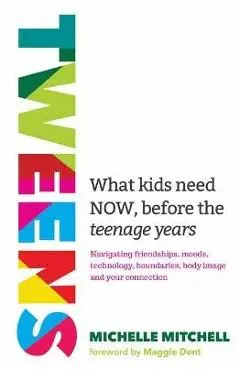 Tweens: What Kids Need Now, Before the Teenage Years - Michelle Mitchell