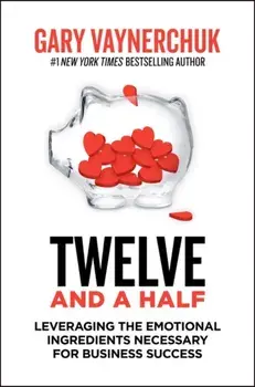 Twelve and a Half. Leveraging the Emotional Ingredients Necessary for Business Success, Paperback/Gary Vaynerchuk