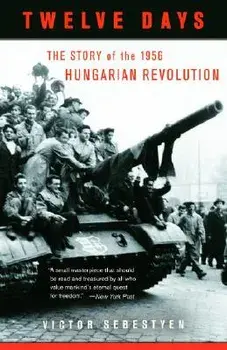 Twelve Days: The Story of the 1956 Hungarian Revolution, Paperback/Victor Sebestyen