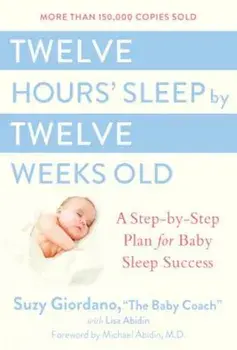 Twelve Hours' Sleep by Twelve Weeks Old: A Step-By-Step Plan for Baby Sleep Success, Hardcover/Suzy Giordano