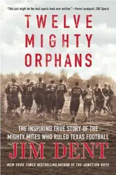 Twelve Mighty Orphans: The Inspiring True Story of the Mighty Mites Who Ruled Texas Football, Paperback/Jim Dent