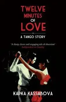 Twelve Minutes of Love: A Tango Story, Paperback/Kapka Kassabova