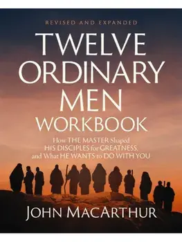 Twelve Ordinary Men Workbook, Revised and Updated. How Jesus Shaped His Disciples for Greatness and What He Wants to Do with You, Enlarged ed, Paperback/John F. MacArthur