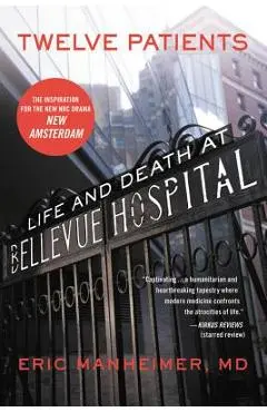 Twelve Patients: Life and Death at Bellevue Hospital (the Inspiration for the NBC Drama New Amsterdam) - Eric Manheimer