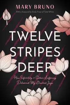 Twelve Stripes Deep: How Infertility & Other Suffering Delivered My Greatest Joys, Paperback/Mary Bruno
