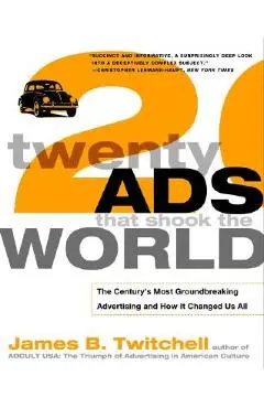 Twenty Ads That Shook the World: The Century's Most Groundbreaking Advertising and How It Changed Us All - James Twitchell