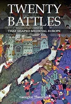 Twenty Battles That Shaped Medieval Europe, Hardback/Georgios Theotokis