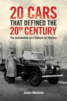 Twenty Cars that Defined the 20th Century. The Automobile as a Vehicle for History, Hardback/James Morrison