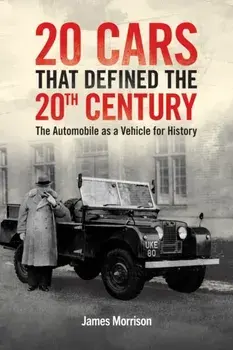 Twenty Cars that Defined the 20th Century. The Automobile as a Vehicle for History, Paperback/James Morrison