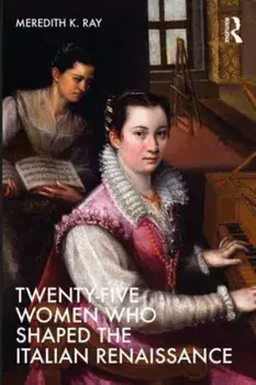 Twenty-Five Women Who Shaped the Italian Renaissance, Paperback/Meredith K. Ray