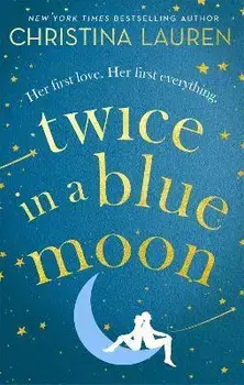 Twice in a Blue Moon. a heart-wrenching story of a second chance at first love, Paperback/Christina Lauren