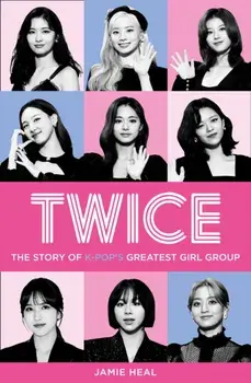 Twice. The Story of K-Pop's Greatest Girl Group, Paperback/Jamie Heal