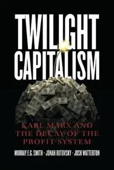 Twilight Capitalism - Karl Marx and the Decay of the Profit System, Paperback/Joshua J. Watterton