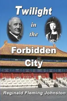 Twilight in the Forbidden City (Illustrated and Revised 4th Edition): Includes Bonus Previously Unpublished Chapter, Paperback/Reginald Fleming Johnston