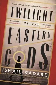 Twilight of the Eastern Gods, Paperback/Ismail Kadare