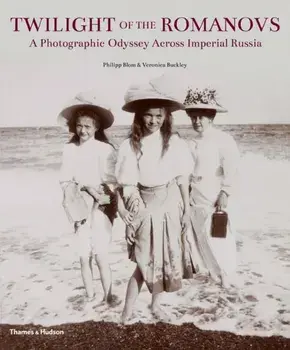 Twilight of the Romanovs. A Photographic Odyssey Across Imperial Russia, Hardback/Veronica Buckley