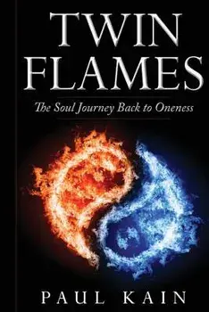 Twin Flames: The Soul Journey Back to Oneness, Paperback/Paul Kain