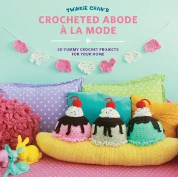 Twinkie Chan's Crocheted Abode a la Mode: 20 Yummy Crochet Projects for Your Home, Paperback/Twinkie Chan