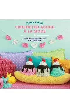 Twinkie Chan's Crocheted Abode a la Mode: 20 Yummy Crochet Projects for Your Home - Twinkie Chan