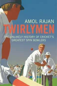 Twirlymen. The Unlikely History of Cricket's Greatest Spin Bowlers, Paperback/Amol Rajan