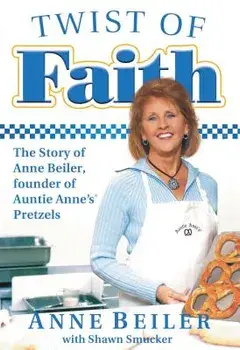 Twist of Faith: The Story of Anne Beiler, Founder of Auntie Anne's Pretzels, Paperback/Anne Beiler