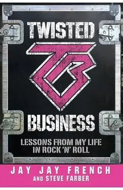 Twisted Business: Lessons from My Life in Rock 'n' Roll - Jay Jay French