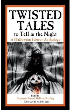 Twisted Tales to Tell in the Night: A Halloween Horror Anthology - Stephanie Rose