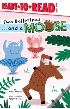 Two Ballerinas . . . and a Moose: Ready-To-Read Level 1 - James Preller