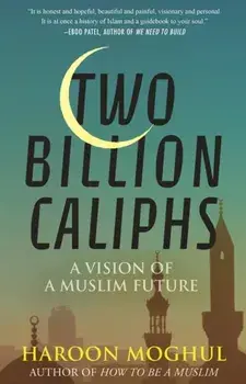 Two Billion Caliphs. A Vision of a Muslim Future, Hardback/Haroon Moghul