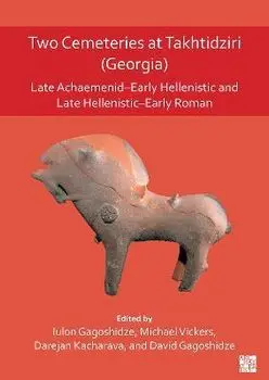 Two Cemeteries at Takhtidziri (Georgia). Late Achaemenid-Early Hellenistic and Late Hellenistic-Early Roman, Paperback/***