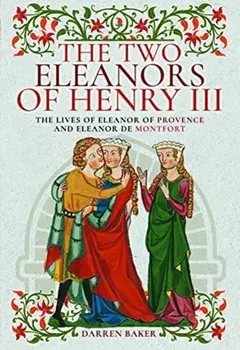 Two Eleanors of Henry III. The Lives of Eleanor of Provence and Eleanor de Montfort, Hardback/Darren Baker