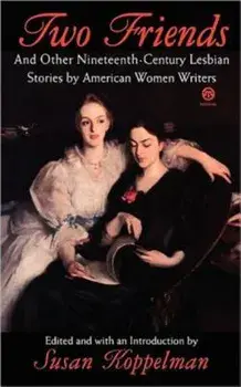 Two Friends and Other 19th-Century American Lesbian Stories: By American Women Writers, Paperback/Various