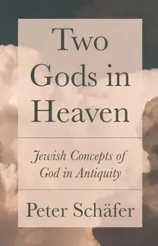 Two Gods in Heaven: Jewish Concepts of God in Antiquity, Hardcover/Peter Schafer