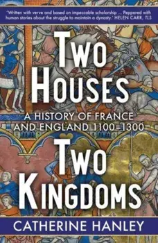 Two Houses, Two Kingdoms. A History of France and England, 1100-1300, Paperback/Catherine Hanley