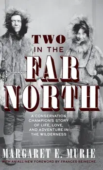 Two in the Far North: A Conservation Champion's Story of Life, Love, and Adventure in the Wilderness, Hardcover/Margaret E. Murie