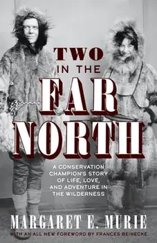 Two in the Far North, Revised Edition: A Conservation Champion's Story of Life, Love, and Adventure in the Wilderness, Paperback/Margaret E. Murie