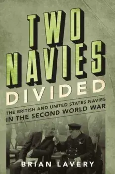 Two Navies Divided. The British and United States Navies in the Second World War, Hardback/Brian Lavery
