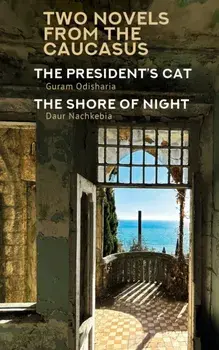 Two Novels from the Caucasus. Daur Nachkebia's "The Shore of the Night" and Guram Odisharia's "The President's Cat", Paperback/Daur Nachkebia