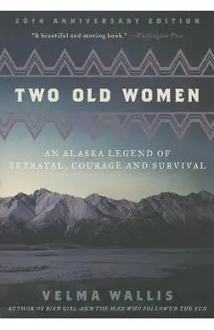 Two Old Women: An Alaska Legend of Betrayal, Courage and Survival - Velma Wallis