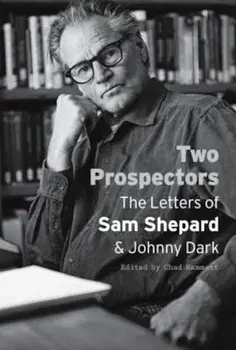 Two Prospectors: The Letters of Sam Shepard and Johnny Dark, Paperback/Sam Shepard